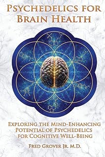 Psychedelics for Brain Health: Exploring The Mind-Enhancing Potential of Psychedelics For Cognitive Well-Being