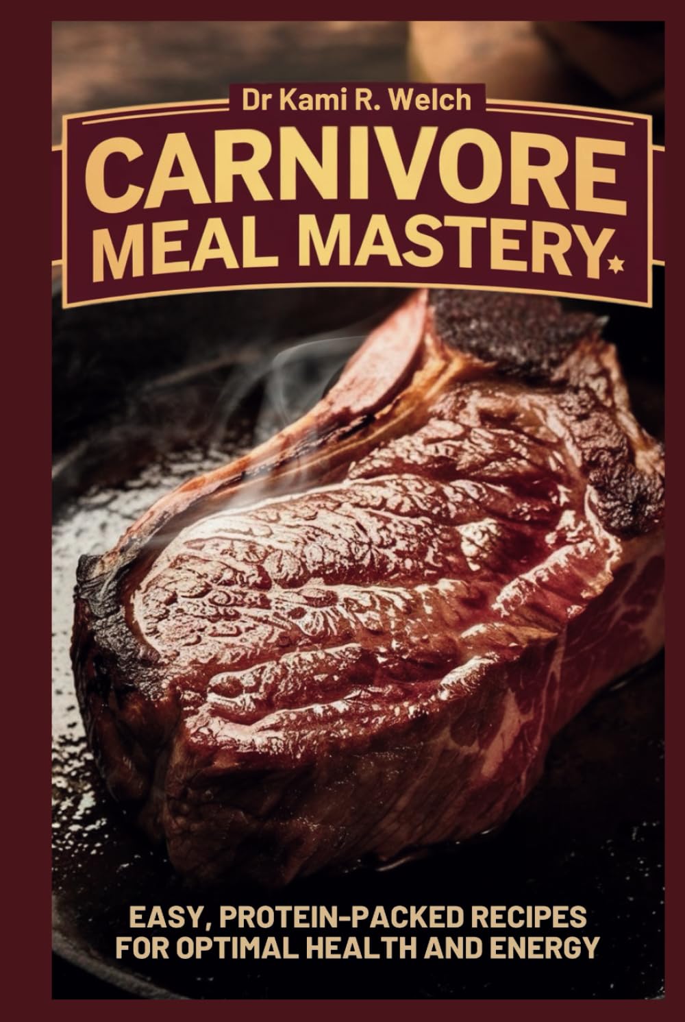 Carnivore Meal Mastery: Easy, Protein-Packed Recipes for Optimal Health and Energy. (Empowered Healthy Living)