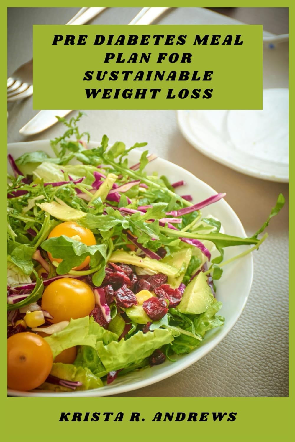 Pre Diabetes Meal Plan for Sustainable Weight Loss: A comprehensive plan focused on nourishing meals, better glucose control, and lasting lifestyle change