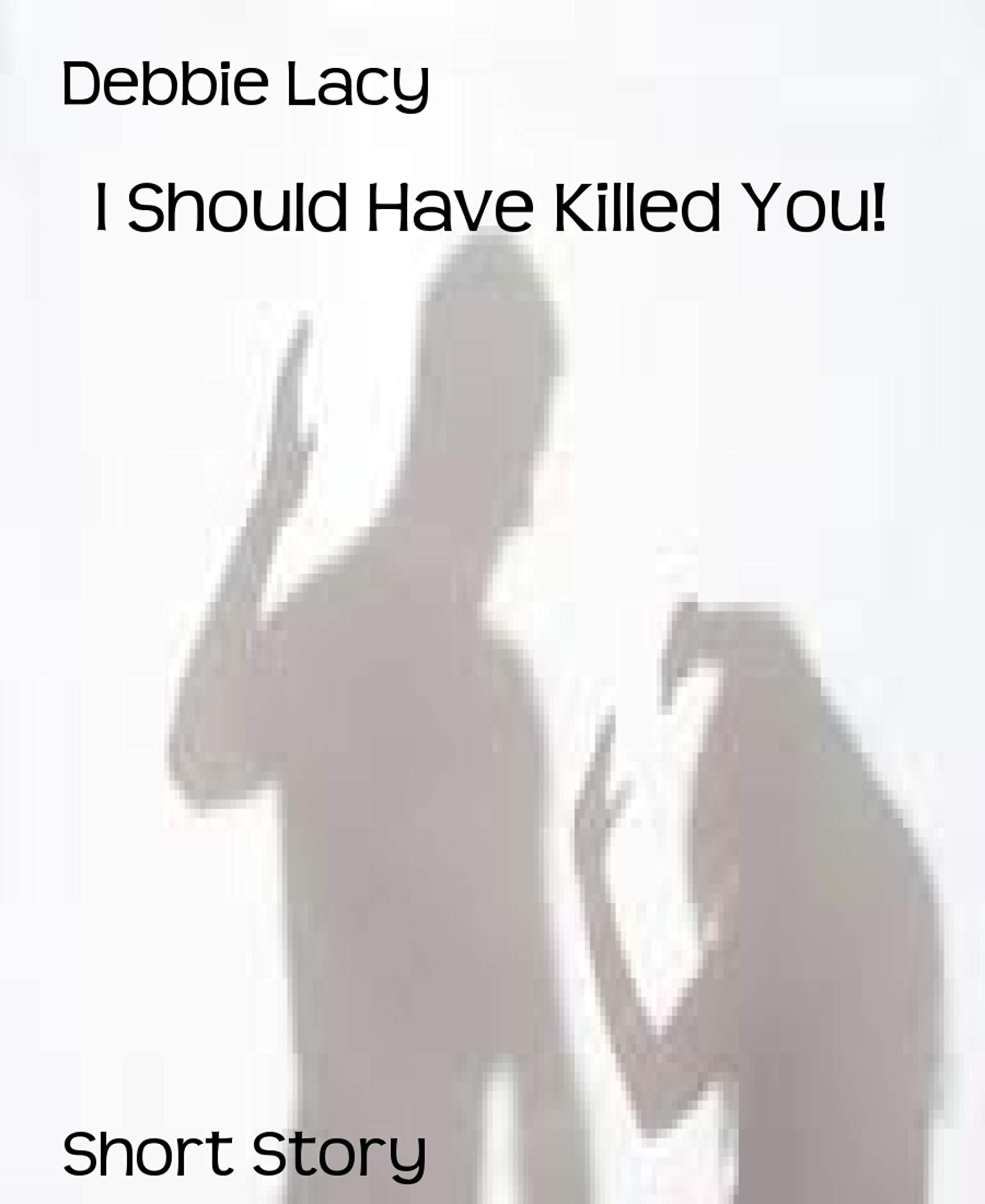 I Should Have Killed You!
