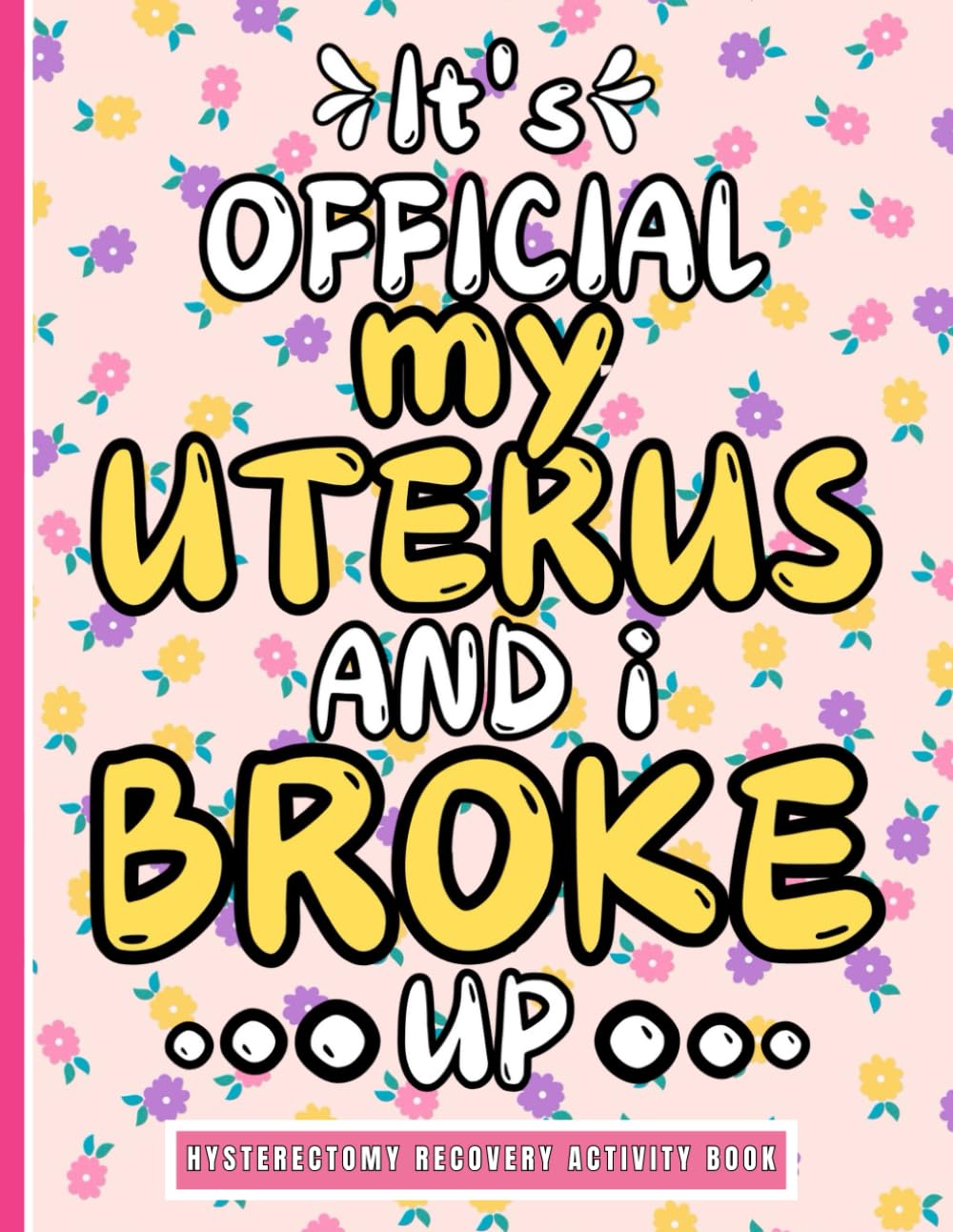 It's Official, My Uterus and I Broke up: Hysterectomy Recovery Activity Book, Fun and Engaging Activities Workbook for Women Post-Uterus Surgery ... and Resilience Activity Books for Adults.