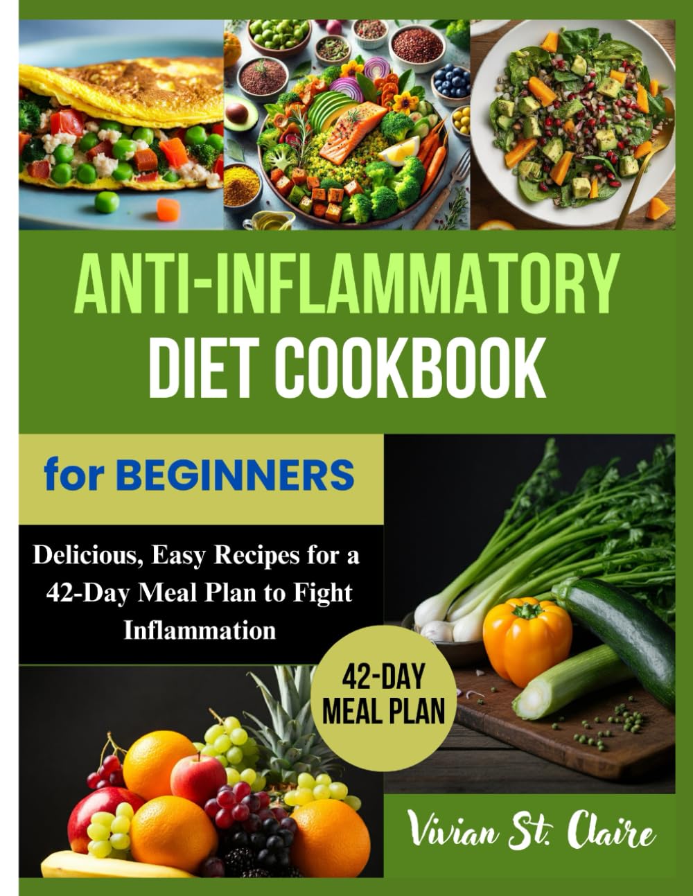Anti-Inflammatory Diet Cookbook for Beginners: Delicious, Easy Recipes for a 42-Day Meal Plan to Fight Inflammation