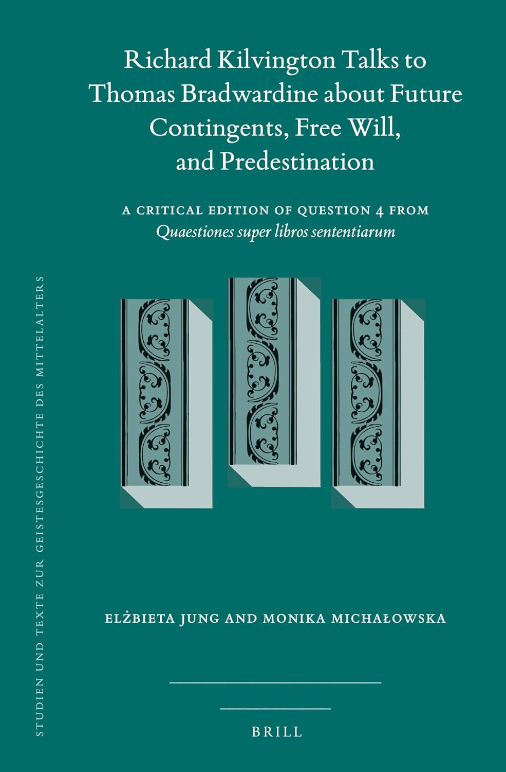 Richard Kilvington Talks to Thomas Bradwardine about Future Contingents, Free Will, and Predestination: A Critical Edition of Question 4 from ... zur Geistesgeschichte des Mittelalters, 134)