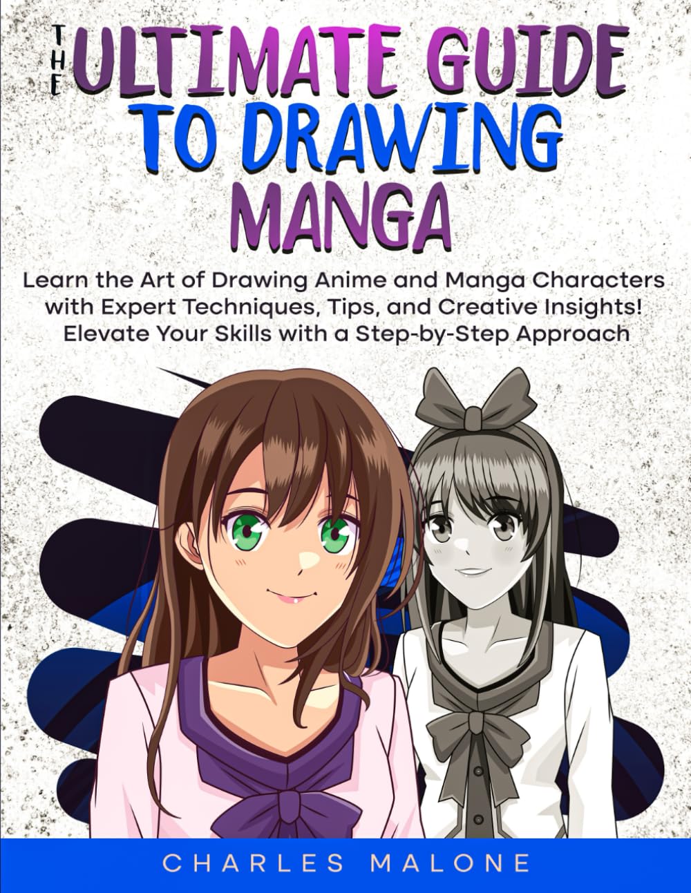 The Ultimate Guide to Drawing Manga: Learn the Art of Drawing Anime and Manga Characters with Expert Techniques, Tips, and Creative Insights! Elevate Your Skills with a Step-by-Step Approach