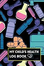 My Child's Health Log Book: Health Log Book For Babies & Children With Doctor Visits Records, Immunization & Vaccination Log, Growth Chart & Symptoms Tracker