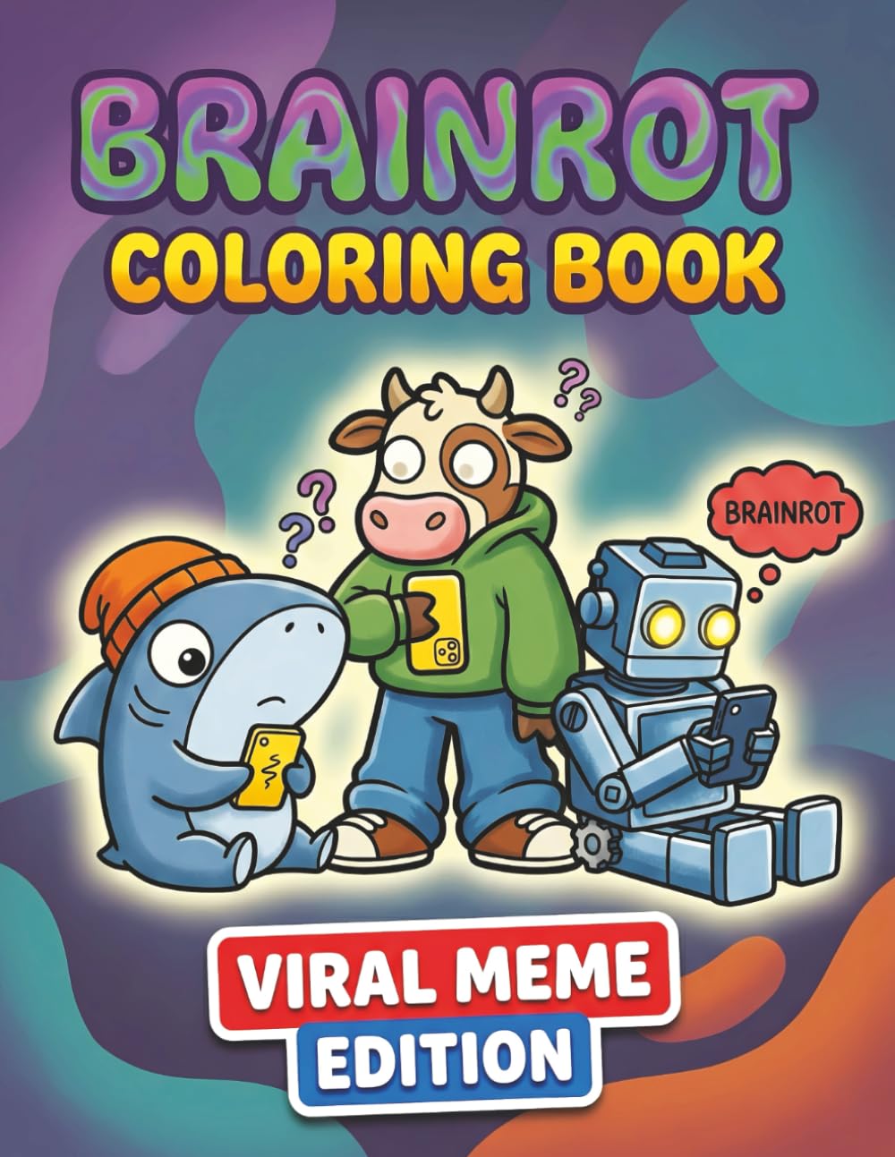 Brainrot Coloring Book Viral Meme Edition: Over 60 Absurd and Surreal Meme Characters with Light Creepy Energy and Chaotic Coloring Fun for Kids, Teens, and Adults