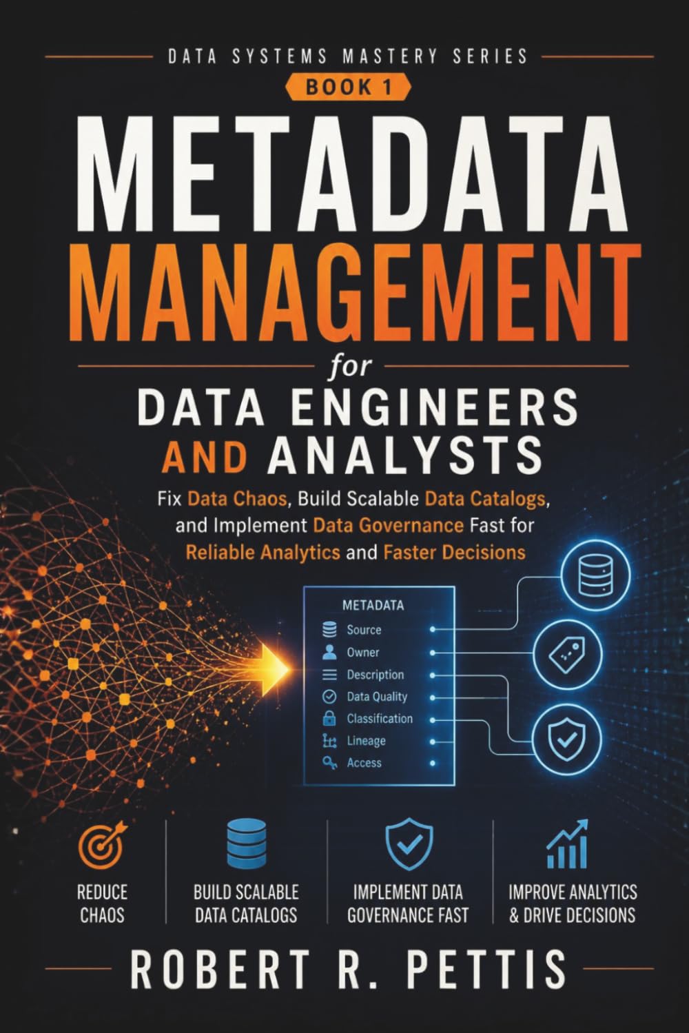 Metadata Management for Data Engineers and Analysts: Fix Data Chaos, Build Scalable Data Catalogs, and Implement Data Governance Fast for Reliable Analytics and Faster Decisions