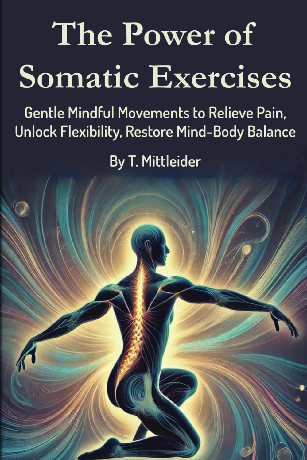 The Power of Somatic Exercises: Gentle Mindful Movements to Relieve Pain, Unlock Flexibility, Restore Mind-Body Balance