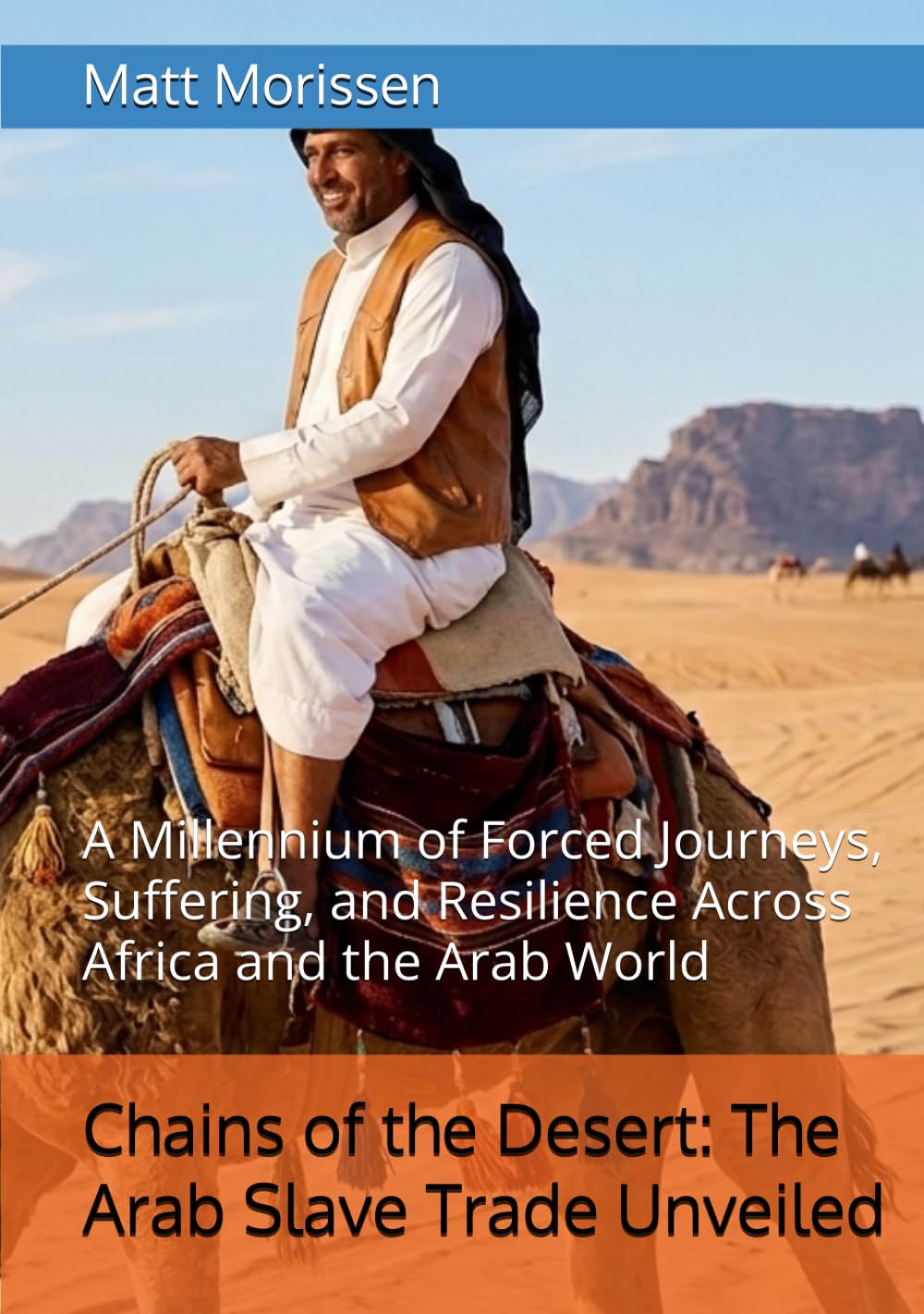 Chains of the Desert: The Arab Slave Trade Unveiled: A Millennium of Forced Journeys, Suffering, and Resilience Across Africa and the Arab World