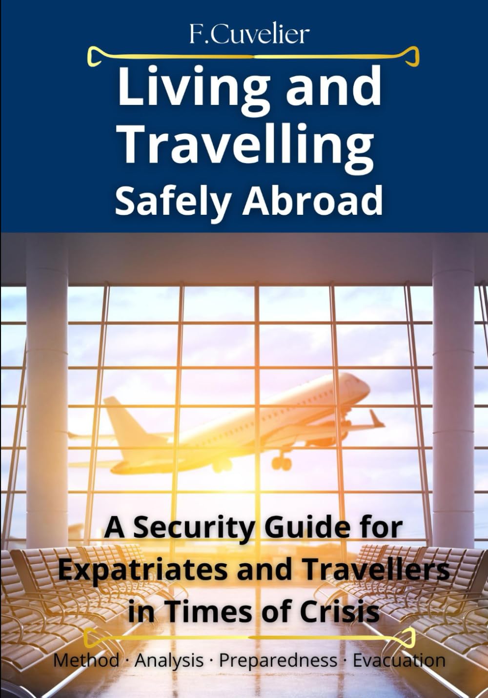 Living and Travelling Safely Abroad: A Security Guide for Expatriates and Travellers in Times of Crisis Method · Analysis · Preparedness · Evacuation