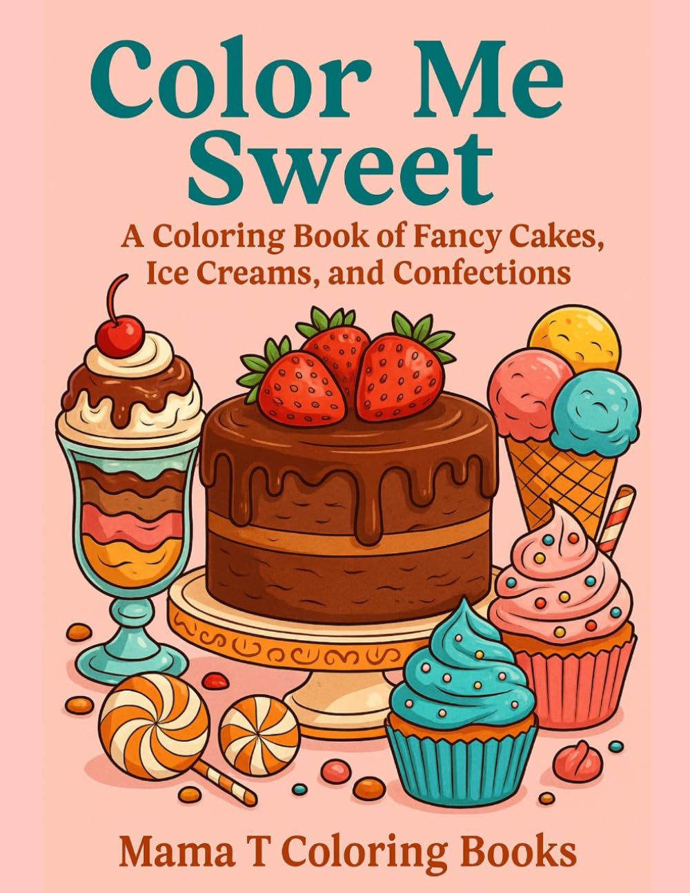 Color Me Sweet: A Coloring Book of Fancy Desserts, Ice Creams at Tasty Confections: A Delicious Coloring Book of Fancy Cakes, Ice Creams, and Sweet ... Books: A Collection of Artful Escapes)
