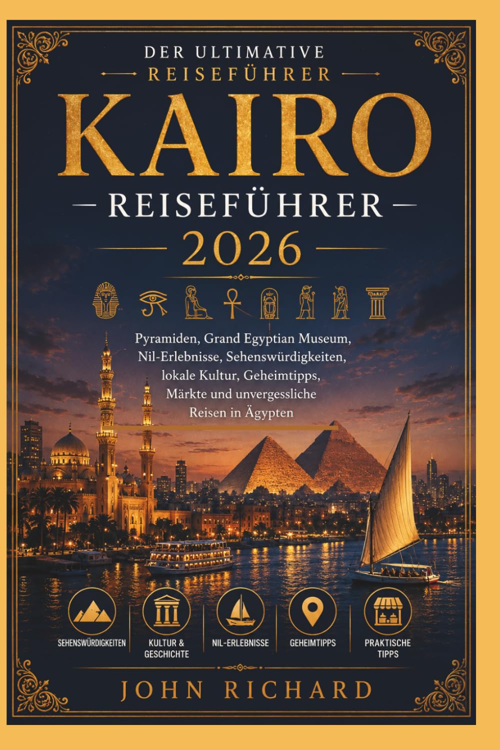 KAIRO REISEFÜHRER 2026: Pyramiden, Grand Egyptian Museum, Nil-Erlebnisse, Sehenswürdigkeiten, lokale Kultur, Geheimtipps, Märkte und unvergessliche Reisen in Ägypten