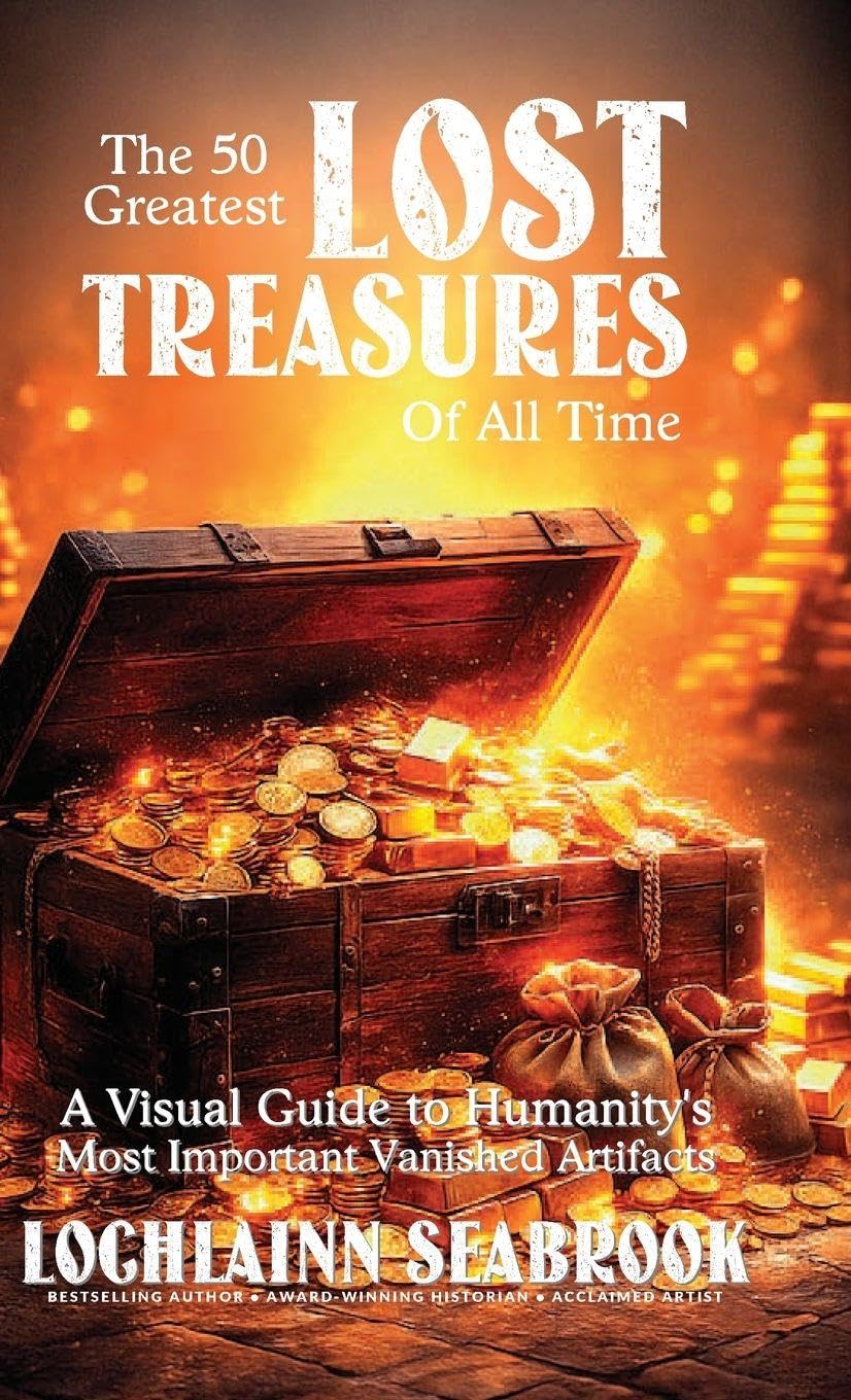 The 50 Greatest Lost Treasures of All Time: A Visual Guide to Humanity's Most Important Vanished Artifacts