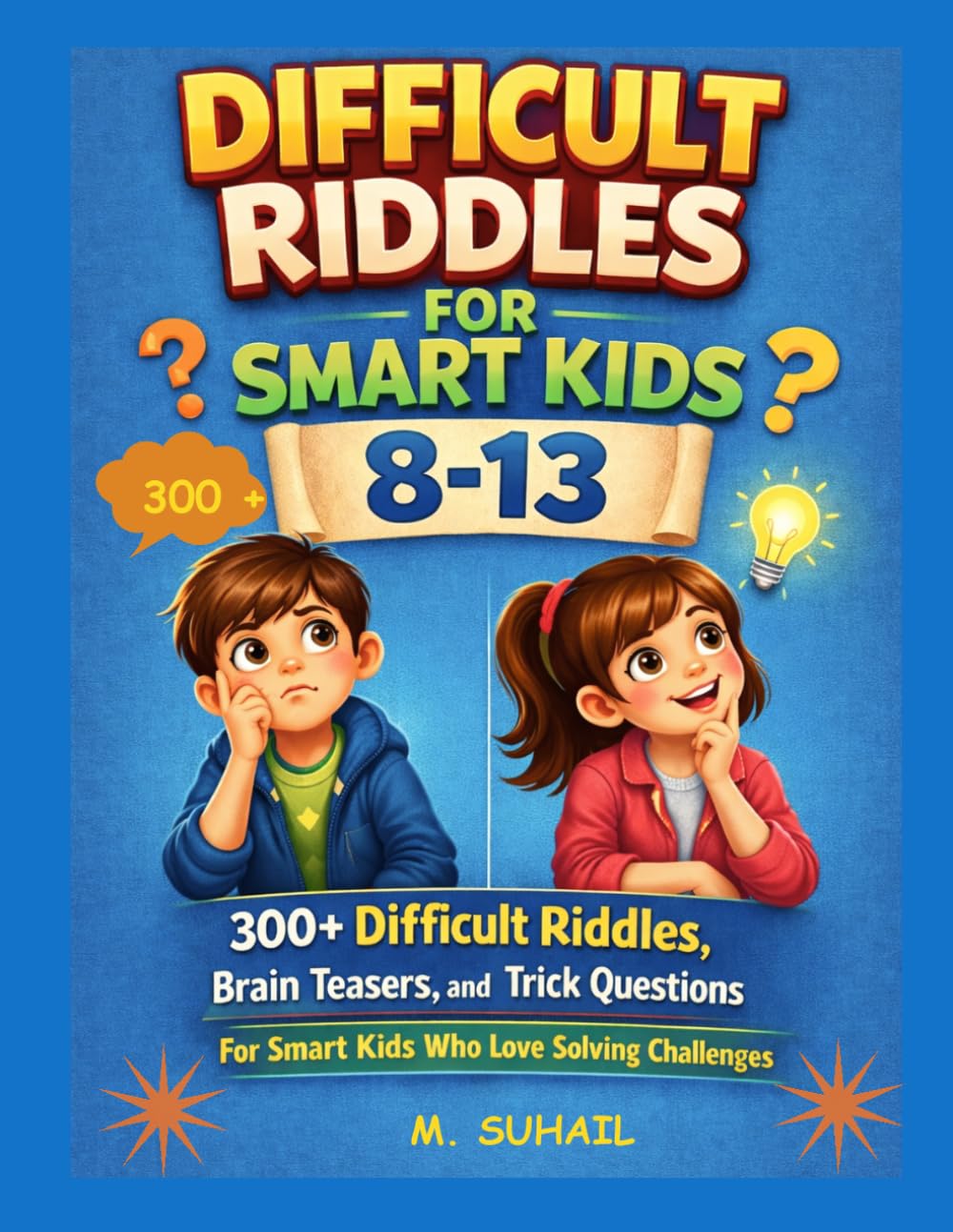 Difficult Riddles For Smart Kids 8-13: 300+ Difficult Riddles, Brain Teasers, and Trick Questions For Smart Kids Who Love Solving Challenges