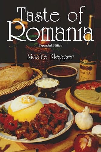 Taste of Romania, Expanded Edition: Its Cookery and Glimpses of Its History, Folklore, Art, Literature, and Poetry