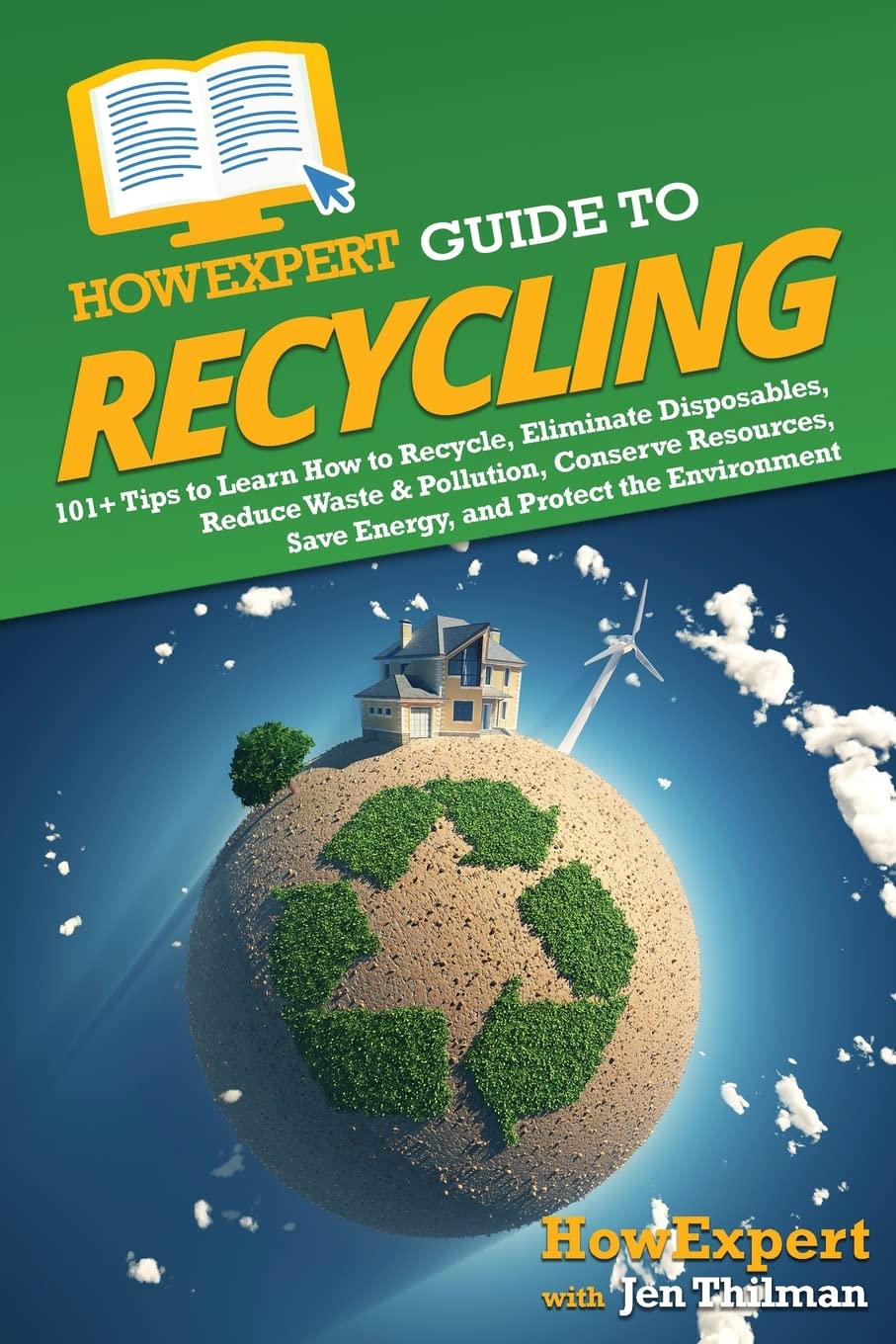 HowExpert Guide to Recycling: 101+ Tips to Learn How to Recycle, Eliminate Disposables, Reduce Waste & Pollution, Conserve Resources, Save Energy, and Protect the Environment