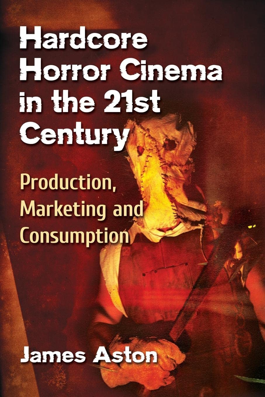 Hardcore Horror Cinema in the 21st Century: Production, Marketing and Consumption