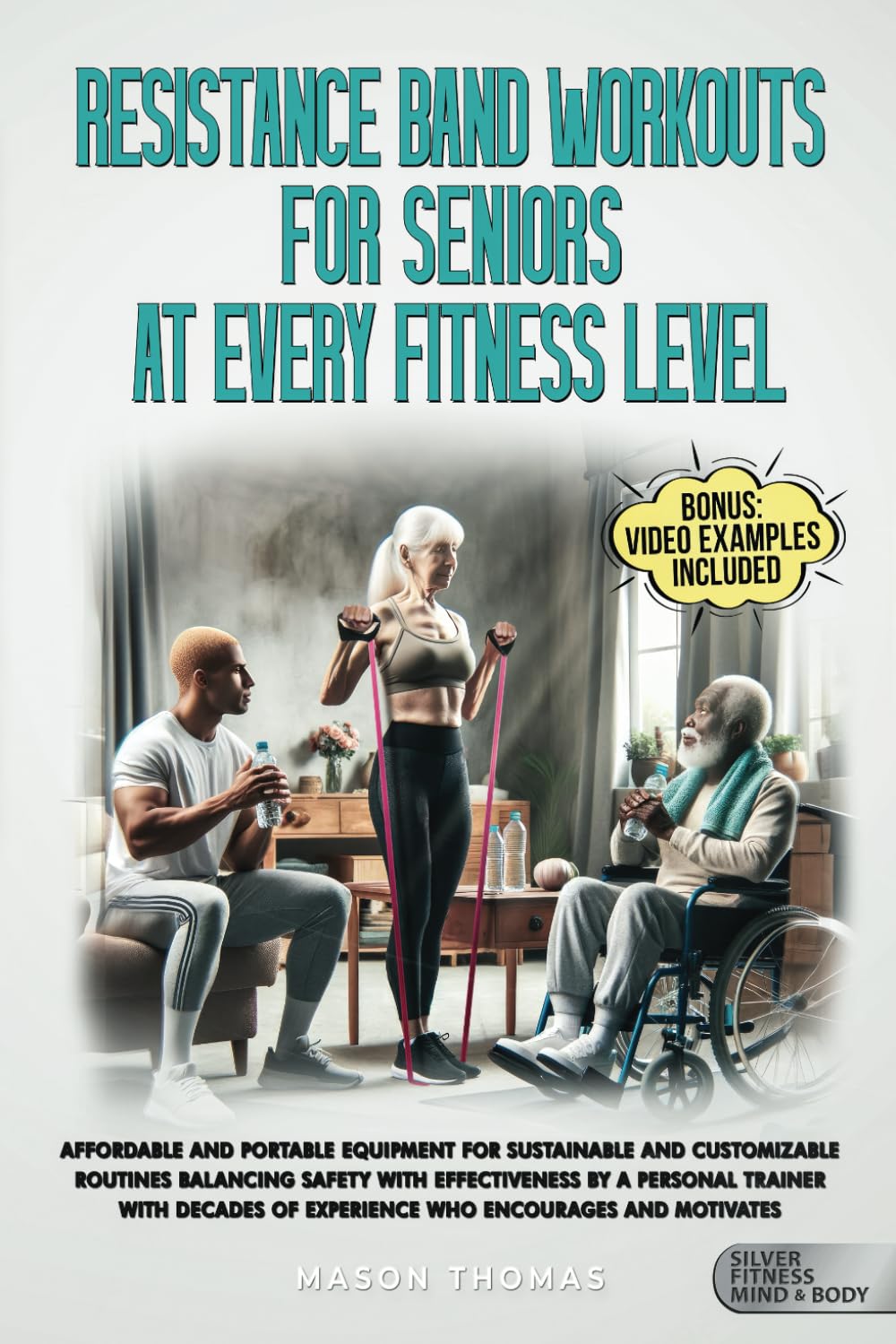 Resistance Band Workouts for Seniors at Every Fitness Level: Affordable and Portable Equipment for Sustainable and Customizable Routines That Balance ... Health, and Mobility for Life After 60)