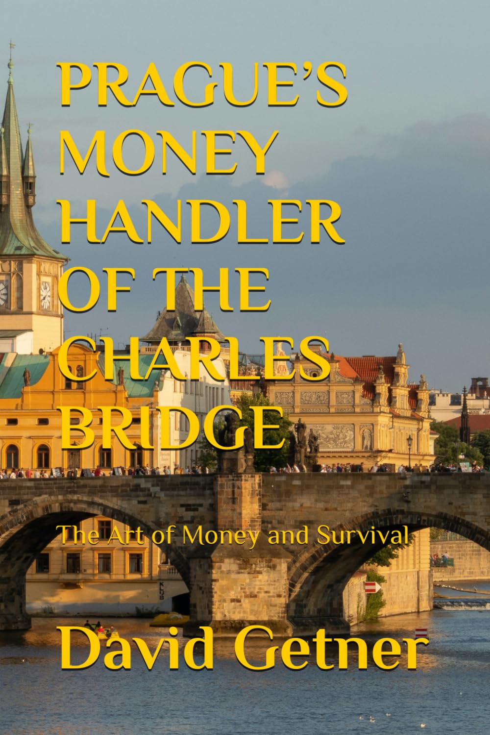 PRAGUE’S MONEY HANDLER OF THE CHARLES BRIDGE: The Art of Money and Survival: 4 (Tales & Traditions of Old Prague)