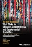 The Wiley Handbook on What Works for Offenders with Intellectual and Developmental Disabilities: An Evidence-Based Approach to Theory, Assessment, and Treatment