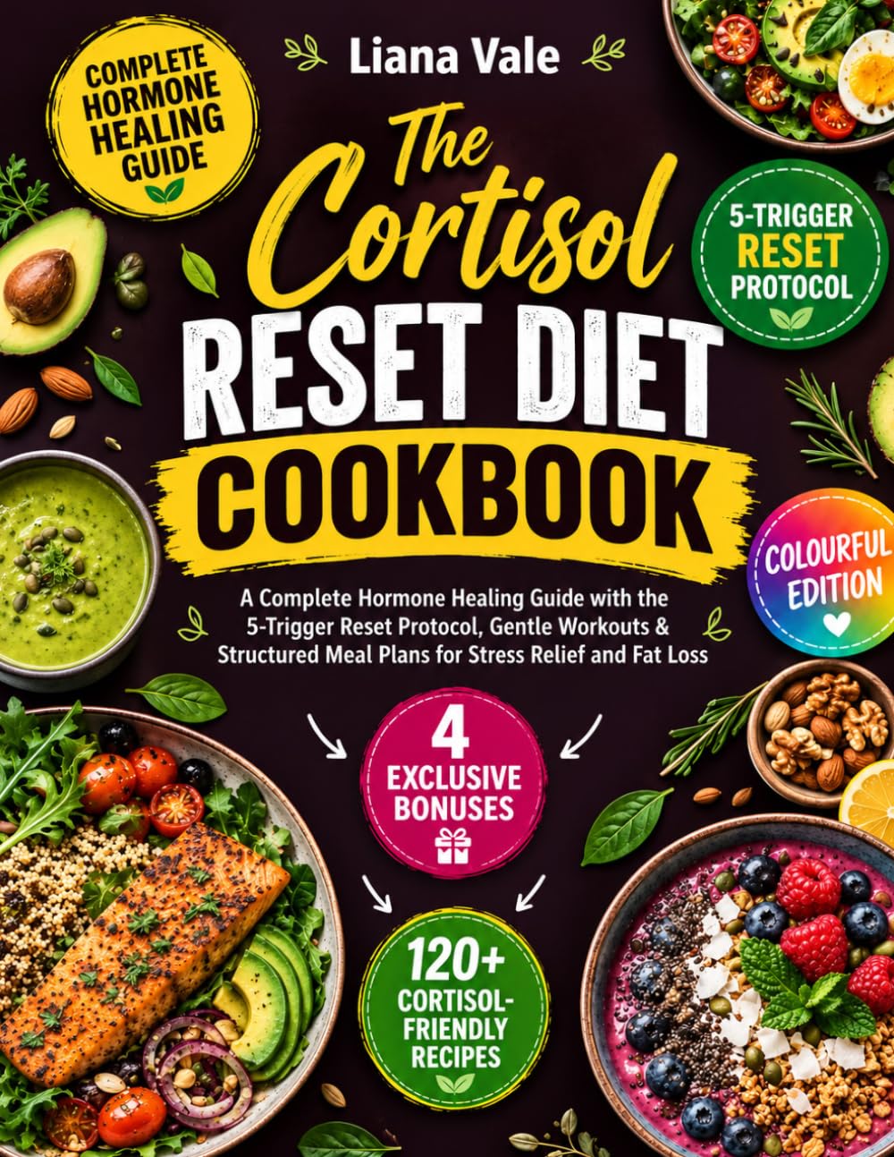 The Cortisol Reset Diet Cookbook: A Complete Hormone Healing Guide With The 5-Trigger Reset Protocol, 120+ Cortisol Friendly Recipes And Structured Meal Plans For Stress Relief