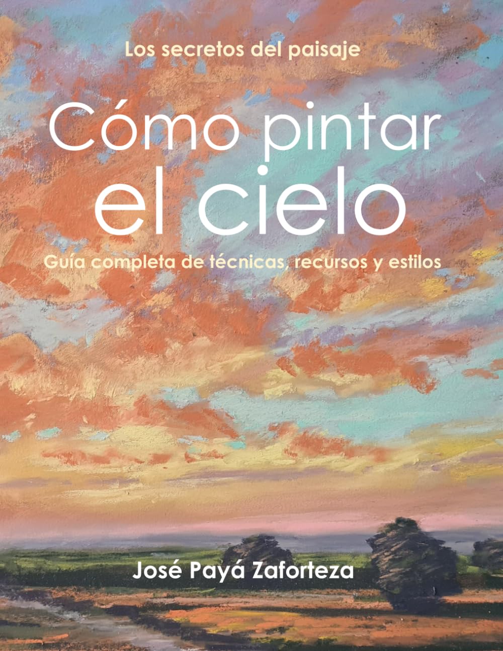Cómo pintar el cielo: Guía completa de técnicas, recursos y estilos (Los secretos del paisaje)