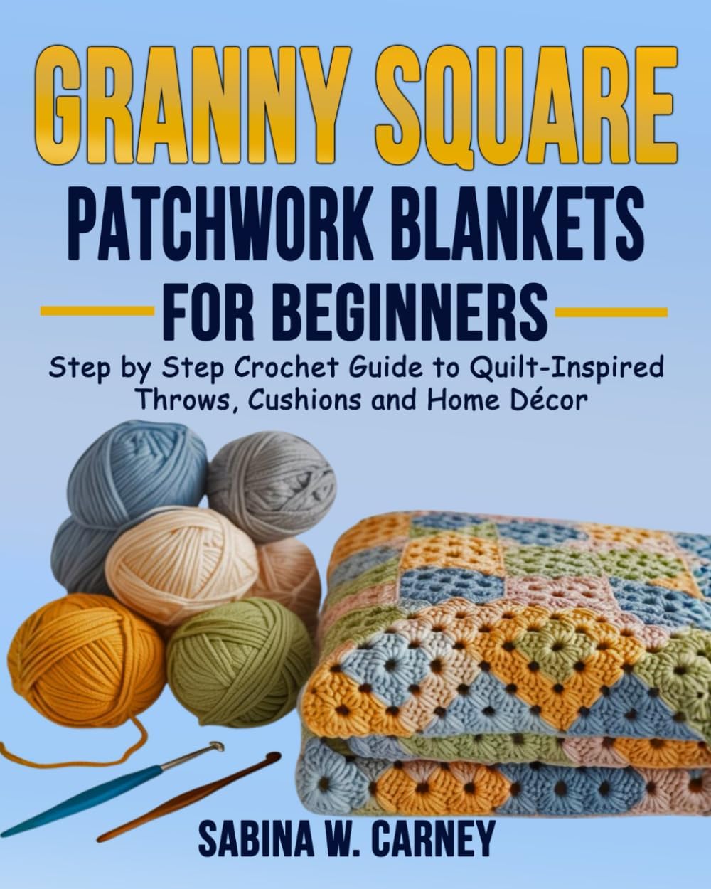 - Granny Square Patchwork Blankets for Beginners: Step by Step Crochet Guide to Quilt Inspired Throws, Cushions and Home Décor