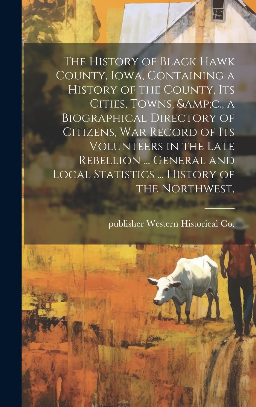 Historia de Black Hawk County crónica detallada de ciudades y directorio de ciudadanos ilustres