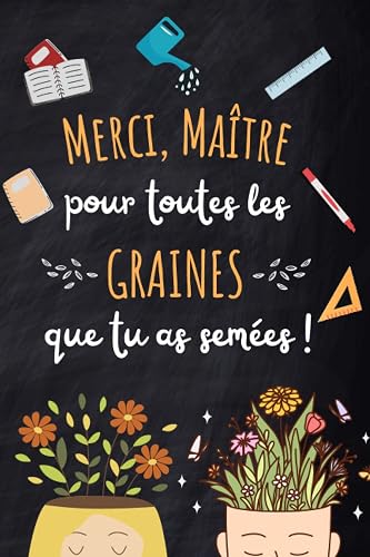 MERCI MAITRE POUR TOUTES LES GRAINES QUE TU AS SEMEES: Cadeau enseignant | Carnet de notes ligné original personnalisé avec citations et diplôme du super maitre