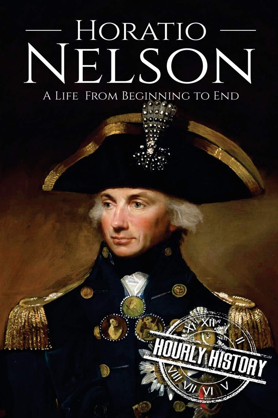 Horatio Nelson: A Life From Beginning to End: 5 (Military Biographies)