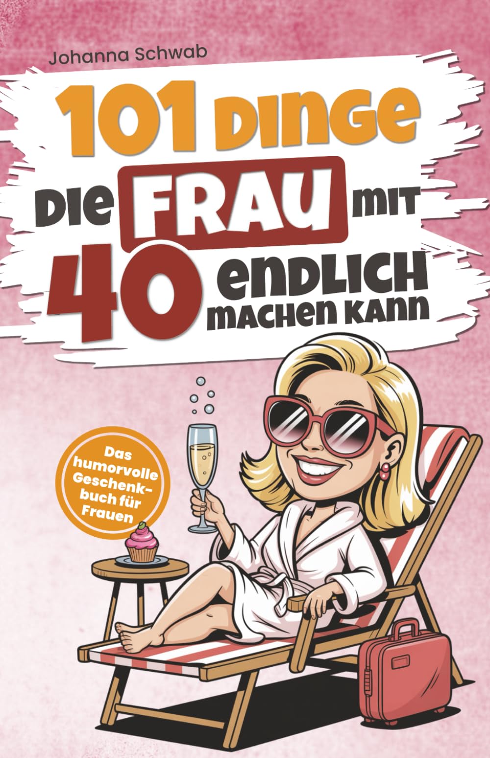 101 Dinge, die Frau mit 40 endlich machen kann: Das humorvolle Geschenkbuch für Frauen zum 40. Geburtstag mit Witz, Charme und Ironie