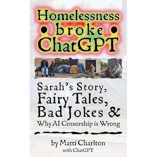 Homelessness Broke ChatGPT: Sarah's Story, Fairy Tales, Bad Jokes & Why AI Censorship is Wrong