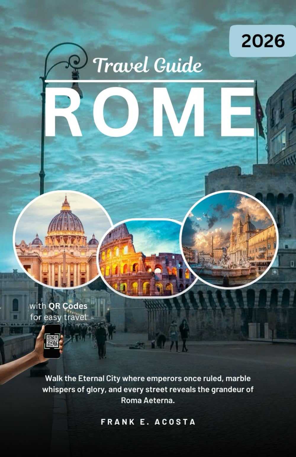 ROME TRAVEL GUIDE 2026: Explore History, Culture, Food, and Local Secrets in the Eternal City
