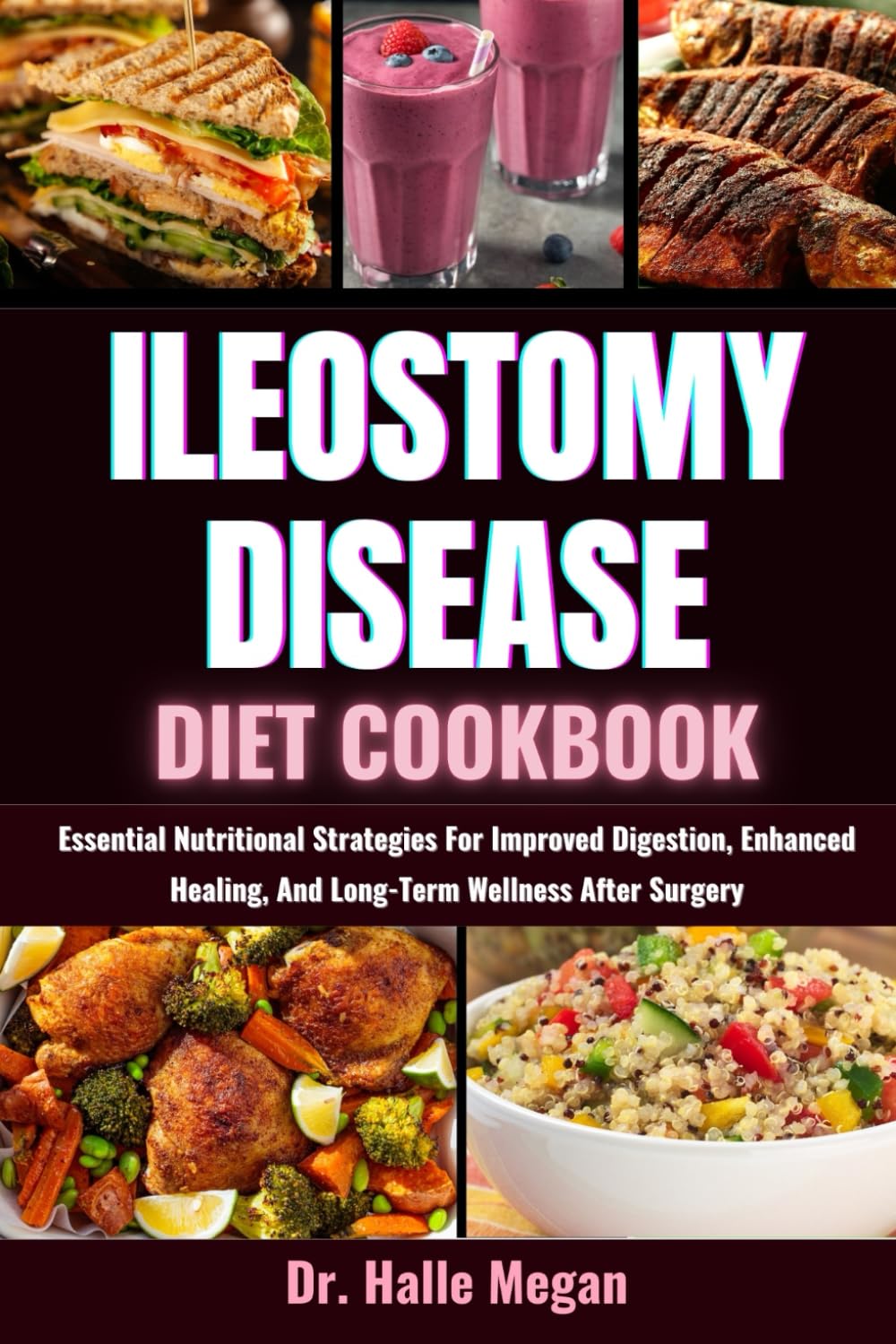 ILEOSTOMY DISEASE DIET COOKBOOK: Essential Nutritional Strategies For Improved Digestion, Enhanced Healing, And Long-Term Wellness After Surgery