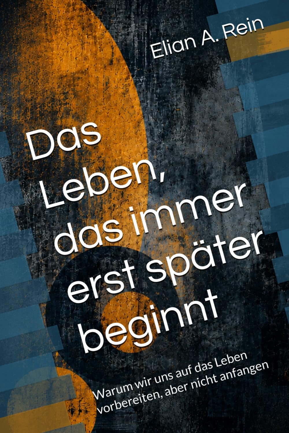 Das Leben, das immer erst später beginnt: Warum wir uns auf das Leben vorbereiten, aber nicht anfangen