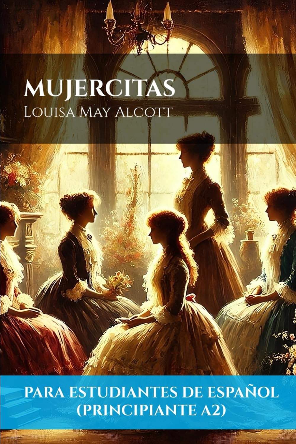 Mujercitas (Para estudiantes de español principiantes A2) | Little Women (For Beginner A2 Spanish Students) (Spanish Edition)