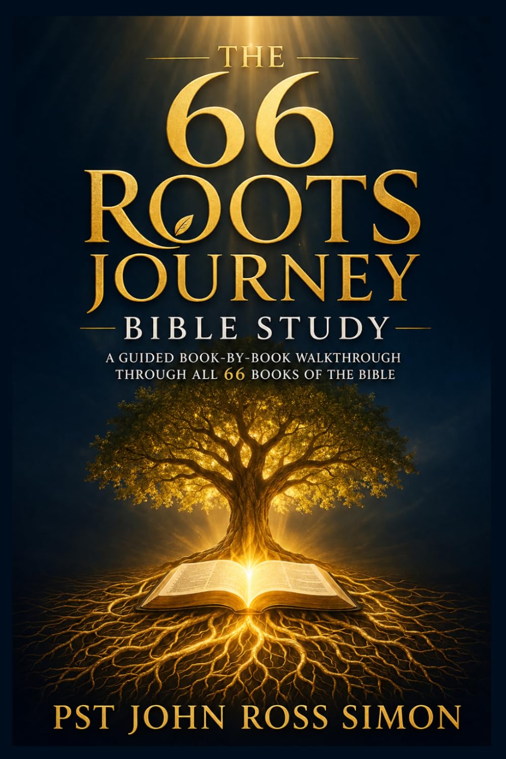 The 66 Roots Journey Bible Study: A Guided, Book-by-Book Walkthrough to Understand Scripture with Clarity, Teach It with Confidence, Live It Out in Transformation, and Pass On a Legacy of Faith