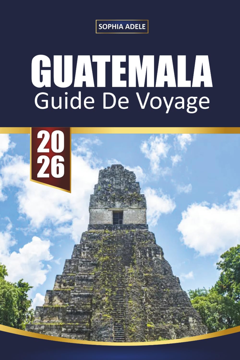 GUIDE DE VOYAGE GUATEMALA 2026: GUIDE DE VOYAGE GUATEMALA 2026