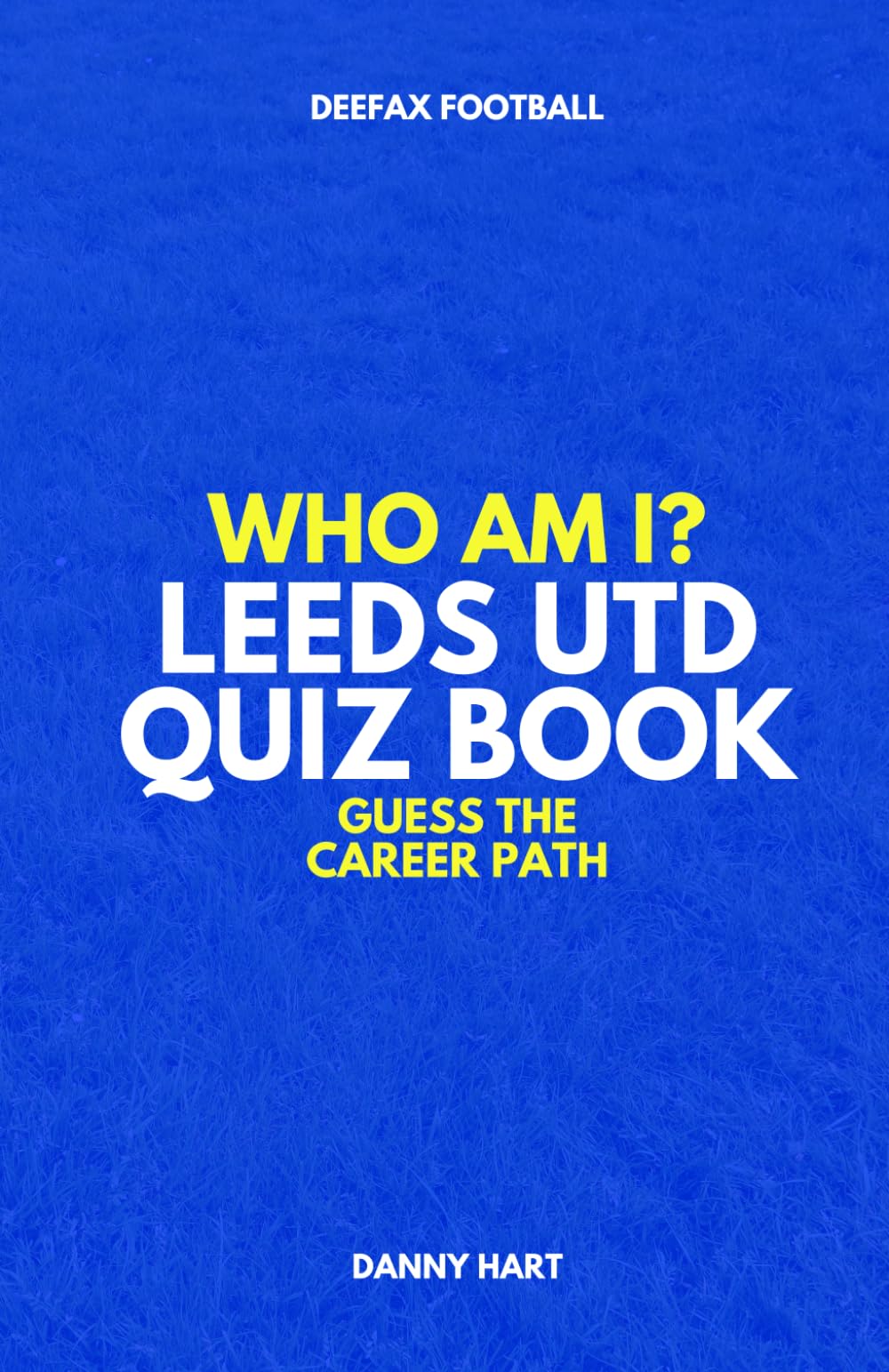 Who Am I? Leeds United Quiz Book: Guess The Football Career Path (Who Am I? Guess The Career Path: Football Quiz Questions)