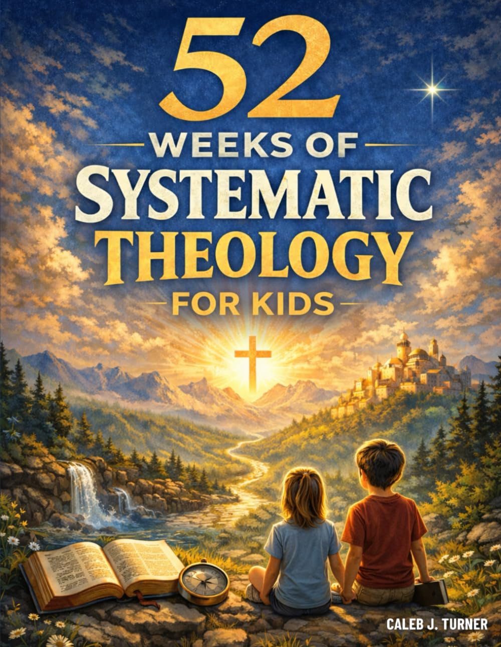 52 Weeks of Systematic Theology for Kids: A Full Year of Biblical Doctrine Made Simple for Young Minds | King James Edition