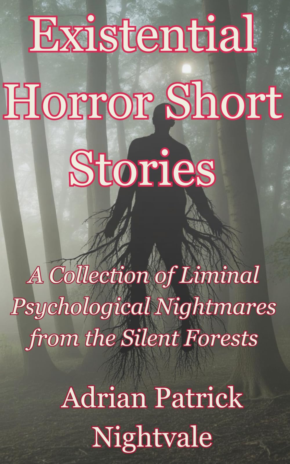 Existential Horror Short Stories: A Collection of Liminal Psychological Nightmares from the Silent Forests