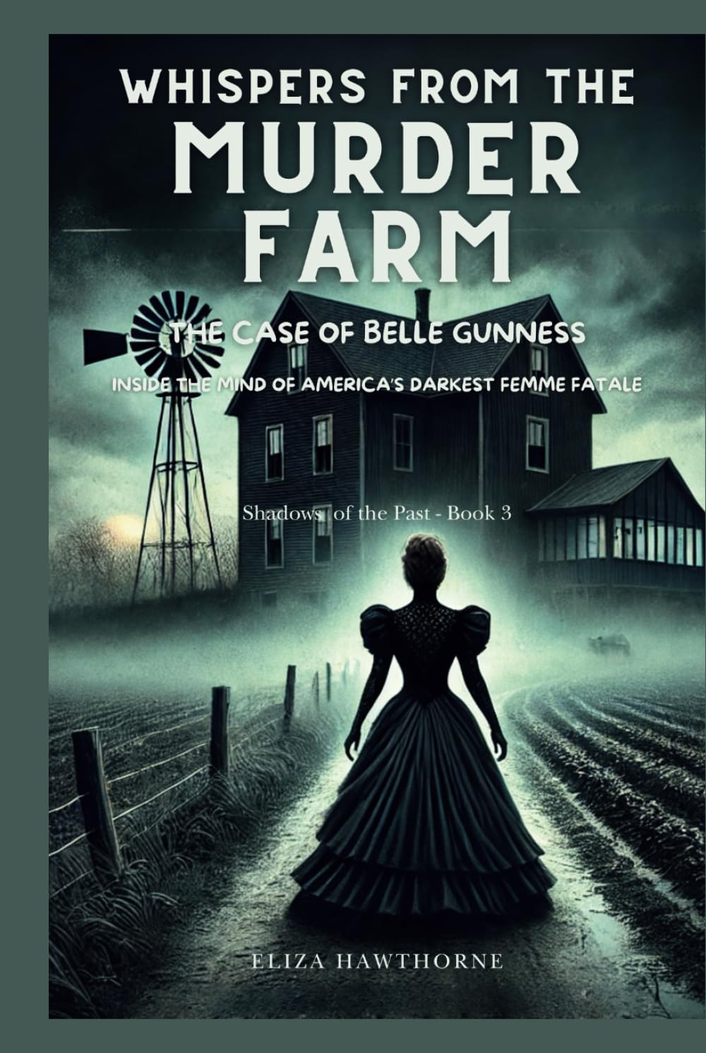 Whispers from the Murder Farm: The Case of Belle Gunness: Inside the Mind of America’s Darkest Femme Fatale (Shadows of the Past)