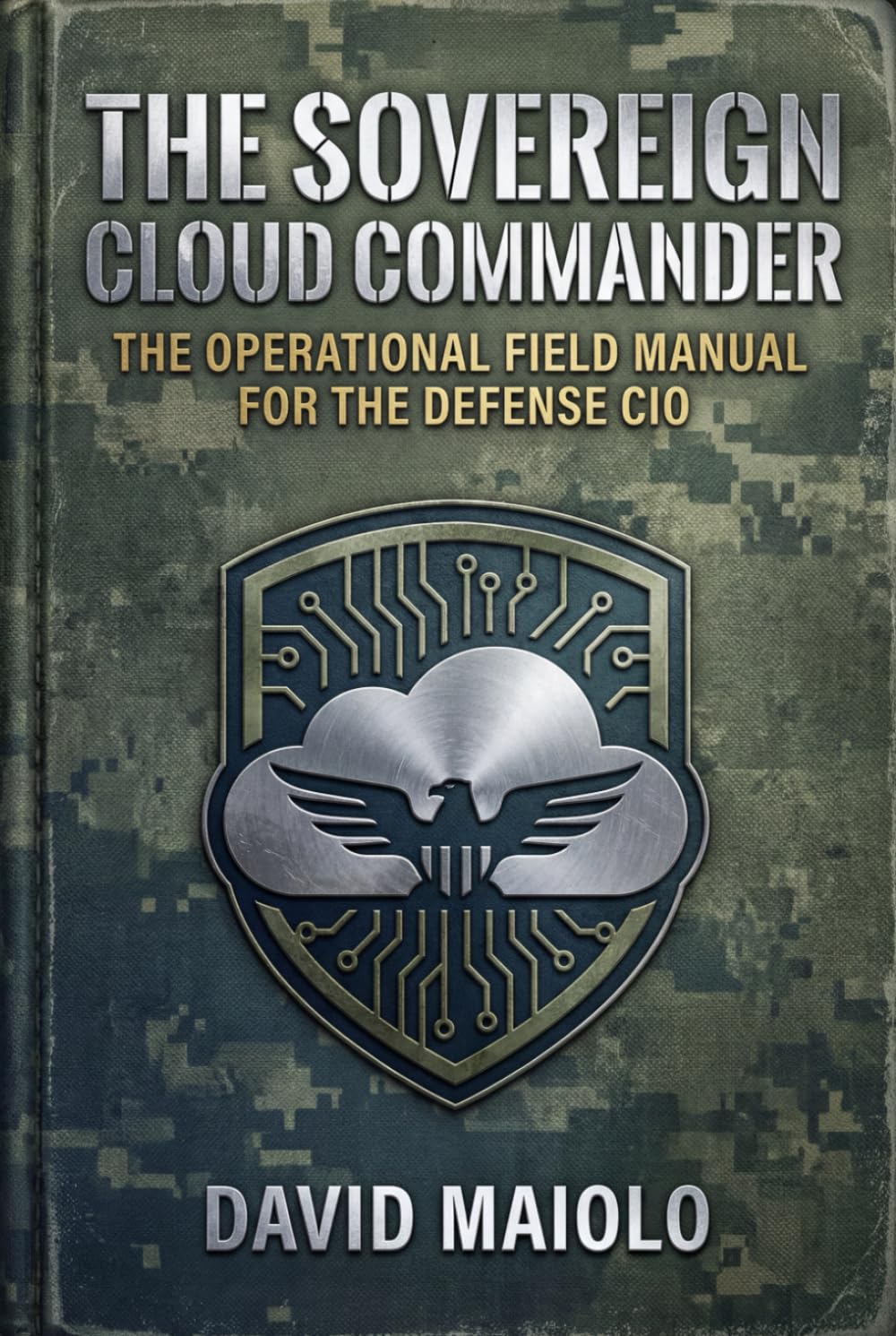 The Sovereign Cloud Commander: The Operational Field Manual for the Defense CIO: Leading Teams, Architecting Trust, and Executing Strategy in the Federal Sector