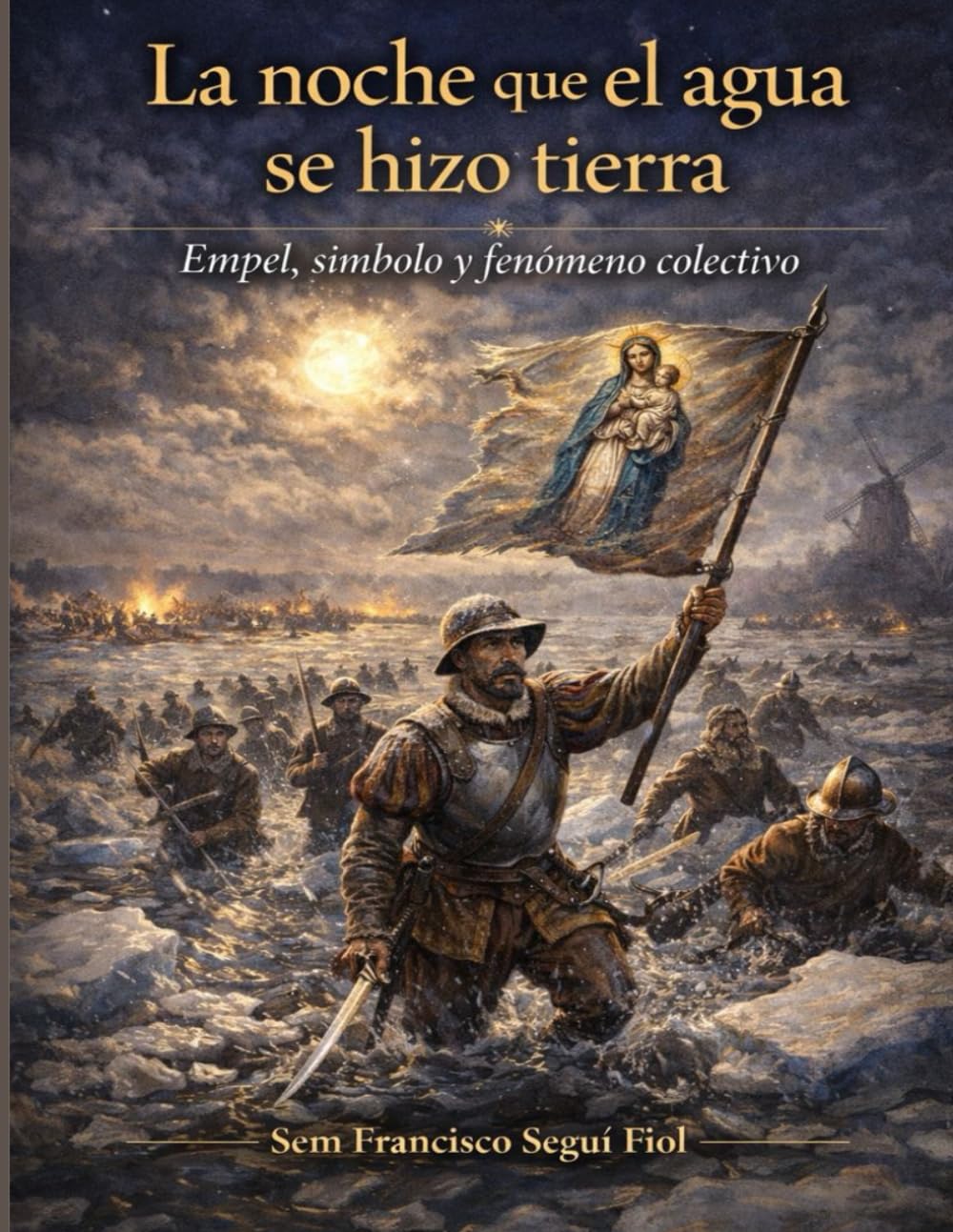 LA NOCHE QUE EL AGUA SE HIZO TIERRA: Empel, símbolo y fenómeno colectivo (Casos límite del Imperio español)