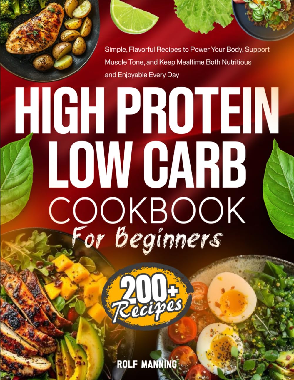 High-Protein Low-Carb Cookbook: 200+ Simple, Flavorful Recipes to Power Your Body, Support Muscle Tone, and Keep Mealtime Both Nutritious and Enjoyable Every Day