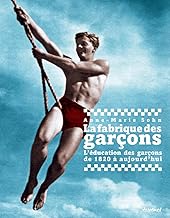 La fabrique des garçons: L'éducation des garçons de 1820 à aujourd'hui