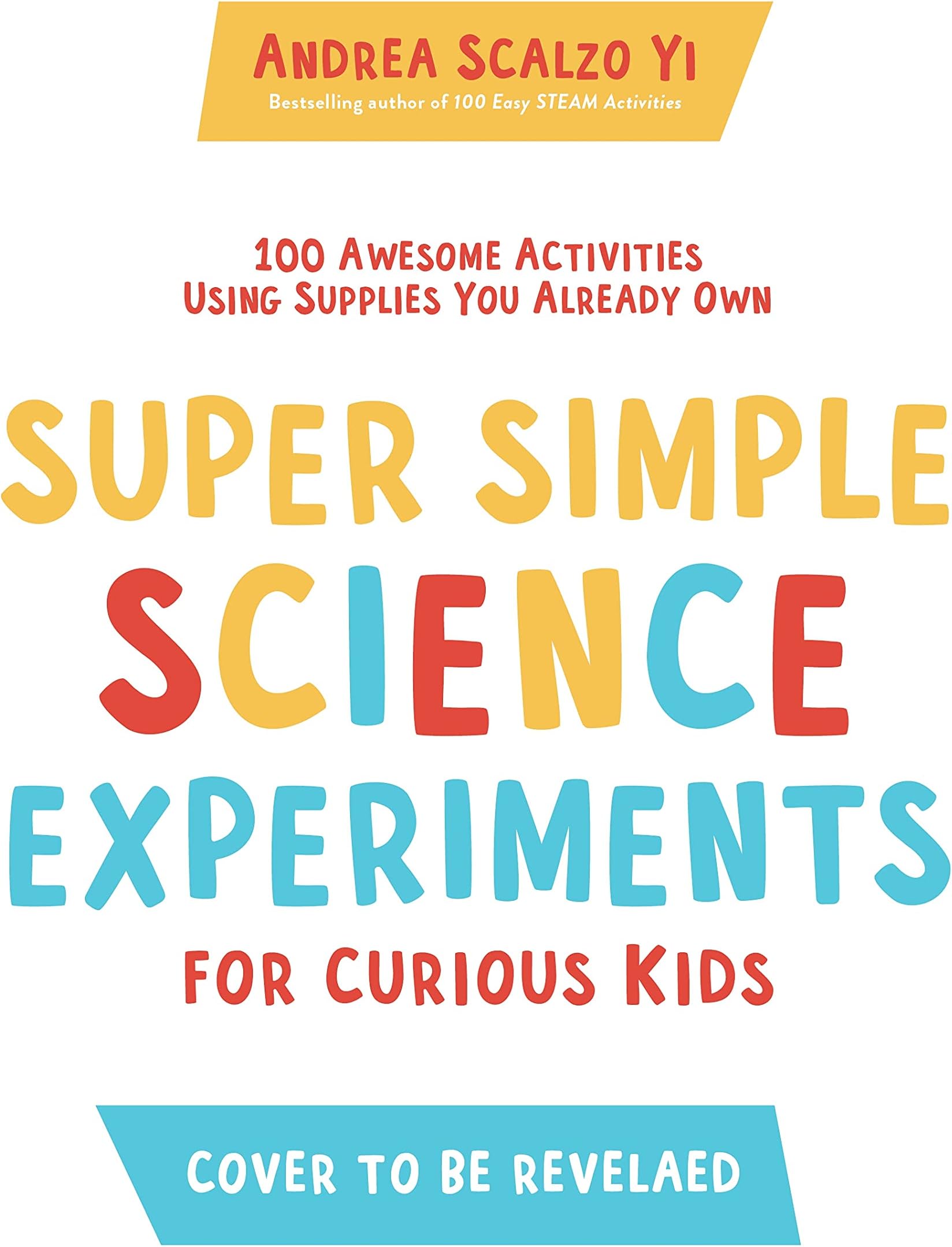 Super Simple Science Experiments for Curious Kids: 100 Awesome Activities Using Supplies You Already