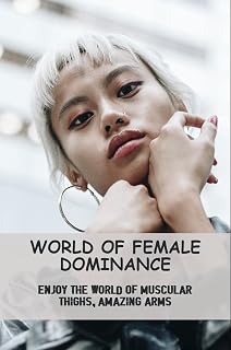 World Of Female Dominance: Enjoy The World Of Muscular Thighs, Amazing Arms