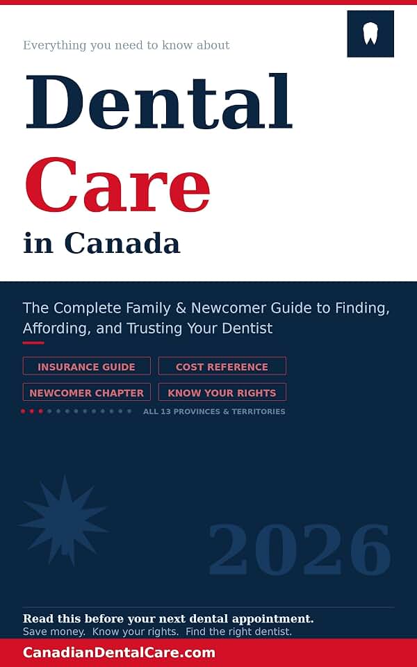Everything You Need to Know About Dental Care in Canada: The Complete Family & Newcomer Guide to Finding, Affording, and Trusting Your Dentist — 2026 Edition