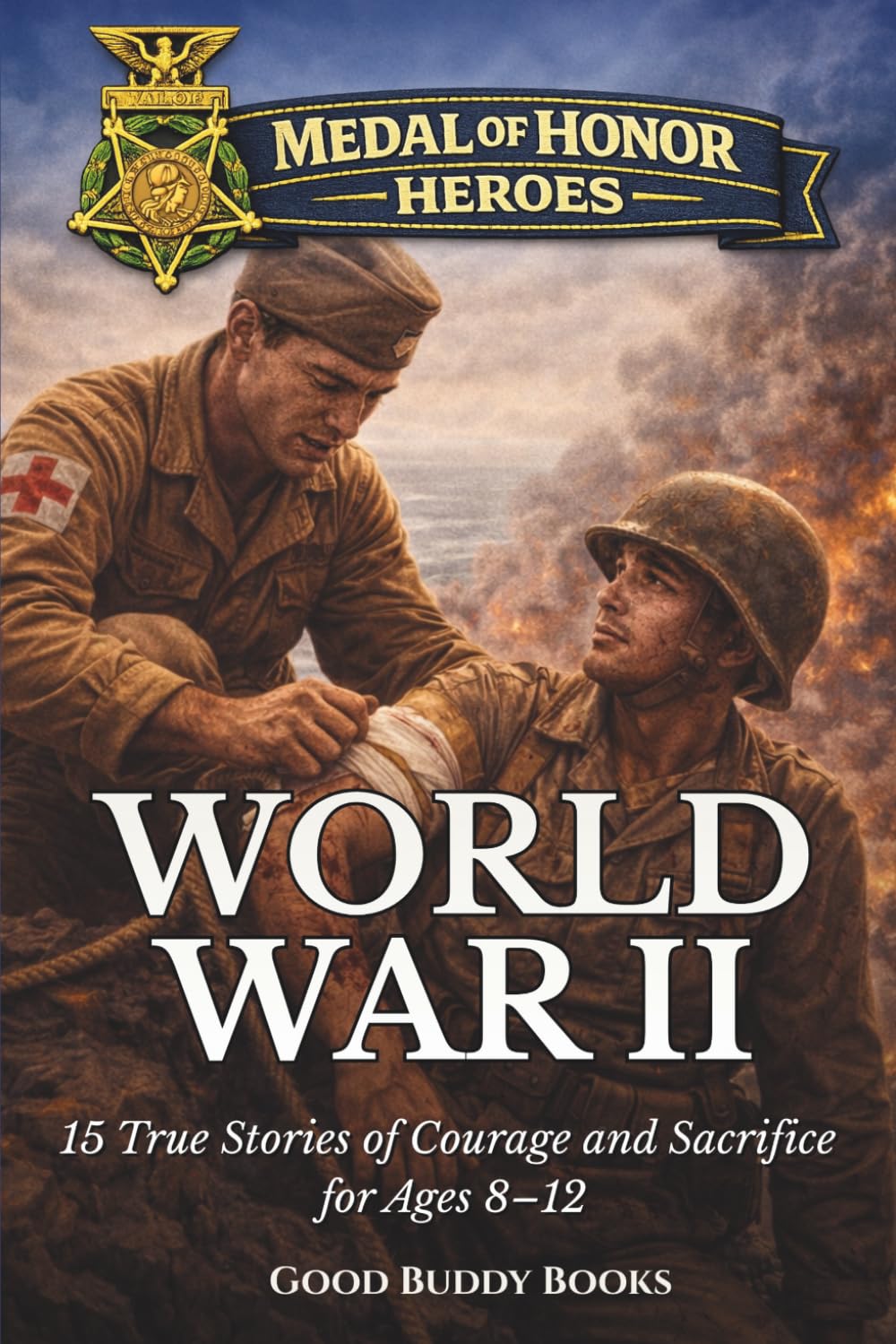 Medal of Honor Heroes: World War II: 15 True Stories of Courage and Sacrifice for Ages 8–12